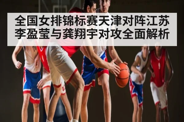 全国女排锦标赛天津对阵江苏李盈莹与龚翔宇对攻全面解析 | kaiyun
